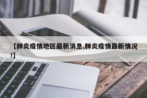 【肺炎疫情地区最新消息,肺炎疫情最新情况!】