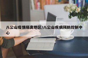 八公山疫情隔离地区/八公山疾病预防控制中心