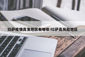 拉萨疫情高发地区有哪些/拉萨高风险地区