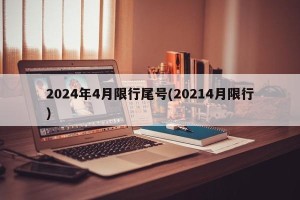 2024年4月限行尾号(20214月限行)