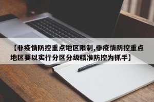 【非疫情防控重点地区限制,非疫情防控重点地区要以实行分区分级精准防控为抓手】