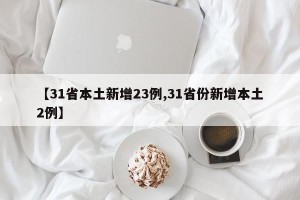 【31省本土新增23例,31省份新增本土2例】