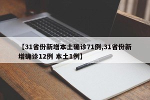 【31省份新增本土确诊71例,31省份新增确诊12例 本土1例】