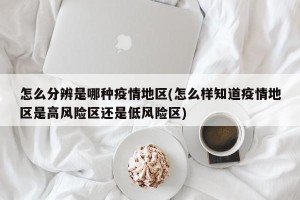怎么分辨是哪种疫情地区(怎么样知道疫情地区是高风险区还是低风险区)