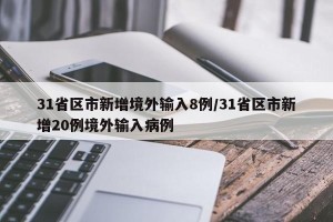 31省区市新增境外输入8例/31省区市新增20例境外输入病例