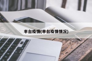丰台疫情(丰台疫情情况)