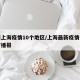 最新上海疫情10个地区/上海最新疫情分布实时播报