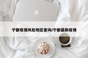 宁都疫情风险地区查询/宁都最新疫情