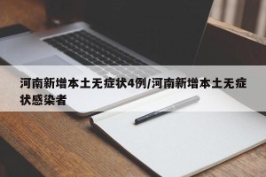 河南新增本土无症状4例/河南新增本土无症状感染者