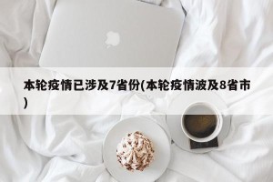 本轮疫情已涉及7省份(本轮疫情波及8省市)