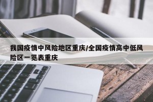 我国疫情中风险地区重庆/全国疫情高中低风险区一览表重庆