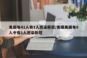 美国每41人有1人感染新冠/美媒美国每8人中有1人感染新冠
