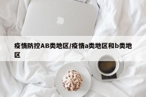 疫情防控AB类地区/疫情a类地区和b类地区