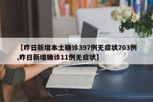 【昨日新增本土确诊397例无症状703例,昨日新增确诊11例无症状】