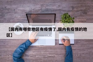 【国内有哪些地区有疫情了,国内有疫情的地区】