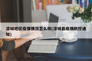 凉城地区疫情情况怎么样(凉城县疫情防控通知)