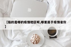 【指的是哪的疫情地区呢,哪里属于疫情省份】