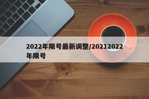 2022年限号最新调整/20212022年限号