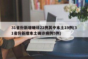 31省份新增确诊22例其中本土19例(31省份新增本土确诊病例5例)
