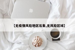 【无疫情风险地区石象,无风险区域】