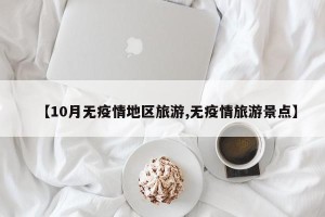 【10月无疫情地区旅游,无疫情旅游景点】