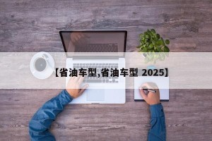 【省油车型,省油车型 2025】
