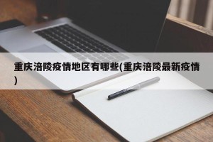重庆涪陵疫情地区有哪些(重庆涪陵最新疫情)