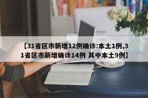 【31省区市新增12例确诊:本土1例,31省区市新增确诊14例 其中本土9例】