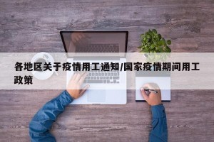 各地区关于疫情用工通知/国家疫情期间用工政策