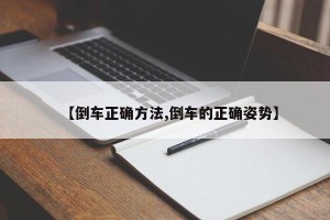 【倒车正确方法,倒车的正确姿势】