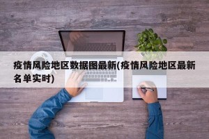 疫情风险地区数据图最新(疫情风险地区最新名单实时)