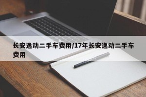 长安逸动二手车费用/17年长安逸动二手车费用