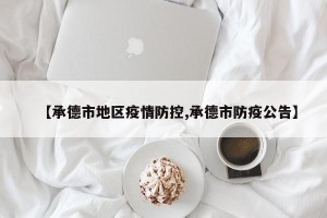 【承德市地区疫情防控,承德市防疫公告】