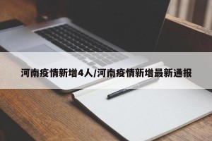 河南疫情新增4人/河南疫情新增最新通报