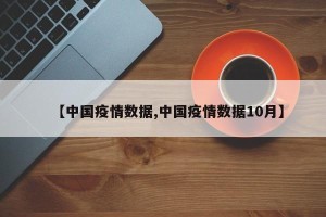 【中国疫情数据,中国疫情数据10月】