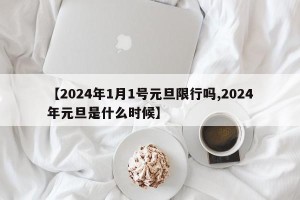 【2024年1月1号元旦限行吗,2024年元旦是什么时候】