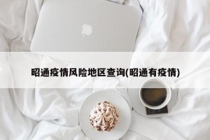 昭通疫情风险地区查询(昭通有疫情)