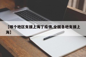 【哪个地区支援上海了疫情,全国各地支援上海】
