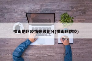 横山地区疫情等级划分(横山区防疫)